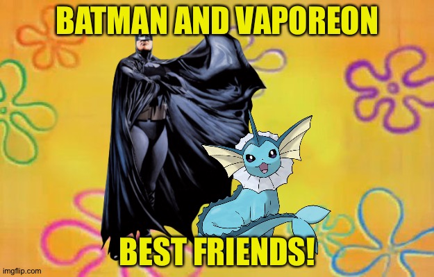 Batman and Vaporeon is another awesome crossover dynamic duo! | BATMAN AND VAPOREON; BEST FRIENDS! | image tagged in spongebob time card background,batman,pokemon,crossover | made w/ Imgflip meme maker