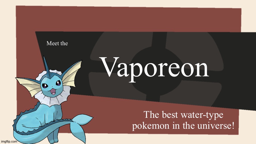 Meet the <Blank> | Vaporeon; Meet the; The best water-type pokemon in the universe! | image tagged in meet the blank | made w/ Imgflip meme maker
