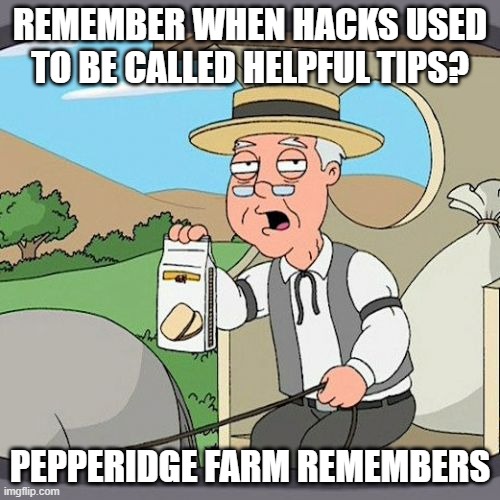 Pepperidge Farm Remembers | REMEMBER WHEN HACKS USED TO BE CALLED HELPFUL TIPS? PEPPERIDGE FARM REMEMBERS | image tagged in memes,pepperidge farm remembers,AdviceAnimals | made w/ Imgflip meme maker