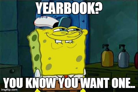 Don't You Squidward Meme | YEARBOOK? YOU KNOW YOU WANT ONE.. | image tagged in memes,dont you squidward | made w/ Imgflip meme maker