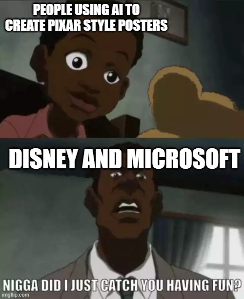 Did I just catch you having fun? | PEOPLE USING AI TO CREATE PIXAR STYLE POSTERS; DISNEY AND MICROSOFT | image tagged in did i just catch you having fun | made w/ Imgflip meme maker