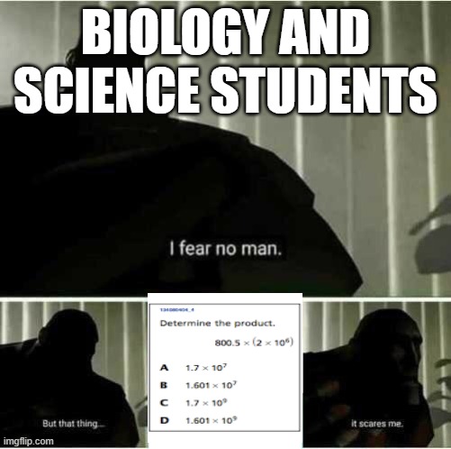 I fear no man | BIOLOGY AND SCIENCE STUDENTS | image tagged in i fear no man | made w/ Imgflip meme maker