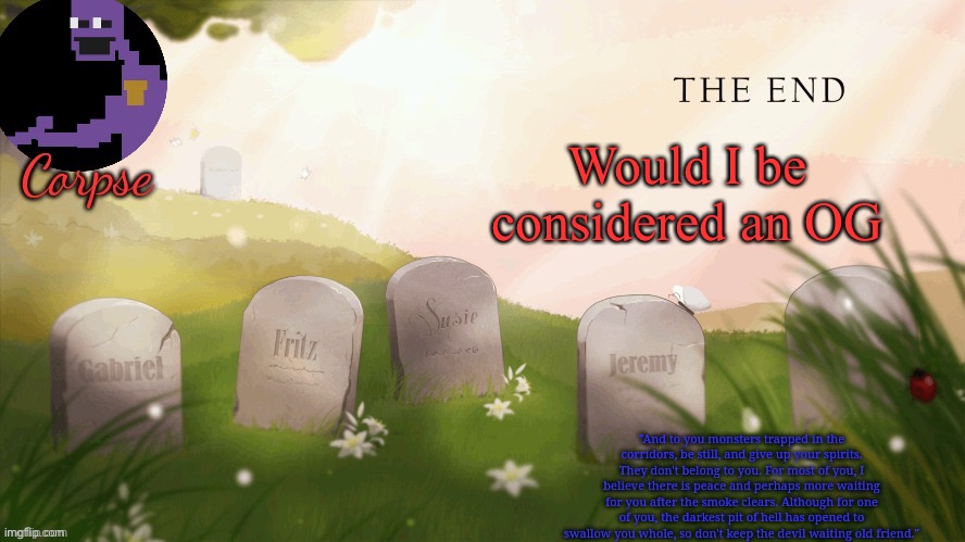 Corpse's FNAF template | Would I be considered an OG | image tagged in corpse's fnaf template | made w/ Imgflip meme maker