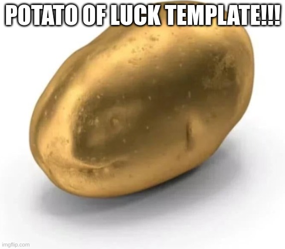 Potater of luck | POTATO OF LUCK TEMPLATE!!! | image tagged in potato of luck | made w/ Imgflip meme maker