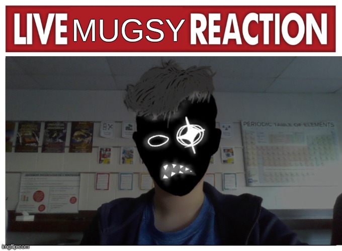 Live reaction | MUGSY | image tagged in live reaction | made w/ Imgflip meme maker