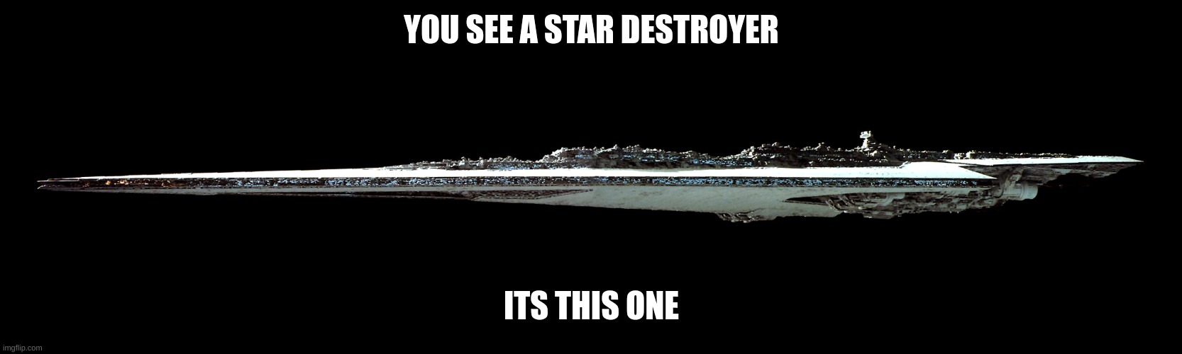Super Star Destroyer | YOU SEE A STAR DESTROYER; ITS THIS ONE | image tagged in super star destroyer | made w/ Imgflip meme maker