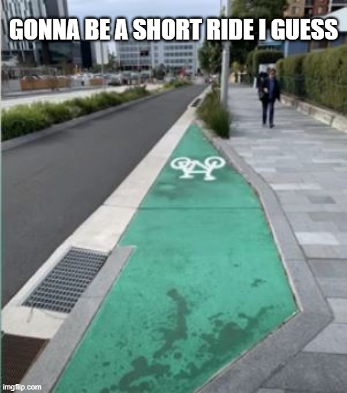 The Bike Lane | GONNA BE A SHORT RIDE I GUESS | image tagged in you had one job | made w/ Imgflip meme maker