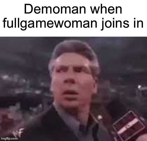 This meme is inspired by another meme that was made, I just made a more sensible one | Demoman when fullgamewoman joins in | image tagged in x when x walks in,tf2 | made w/ Imgflip meme maker