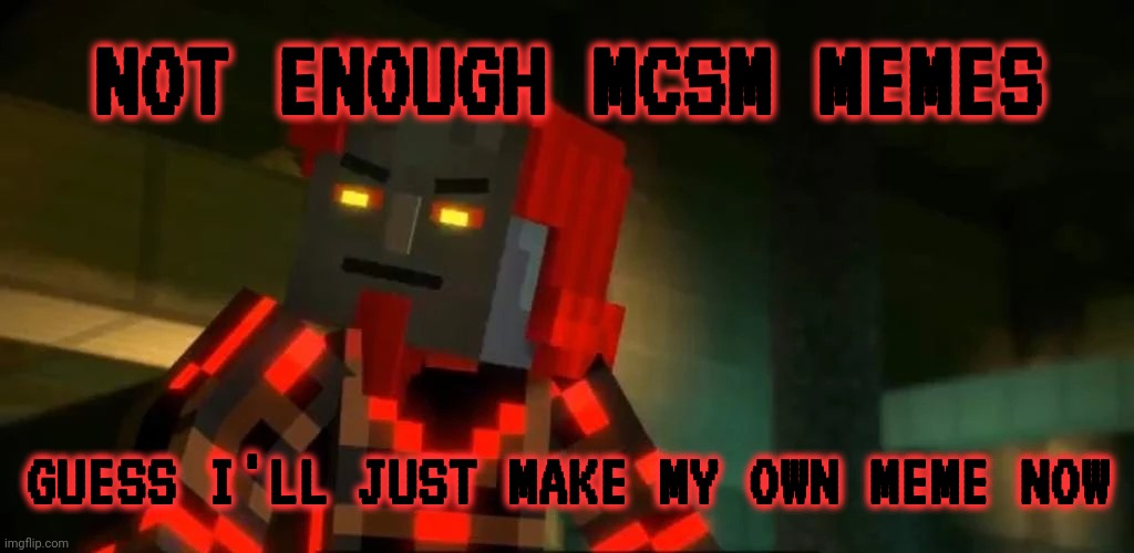 Romeo does not approve of the lack of MCSM memes | NOT ENOUGH MCSM MEMES; GUESS I'LL JUST MAKE MY OWN MEME NOW | image tagged in minecraft,minecraft story mode,minecraft memes | made w/ Imgflip meme maker