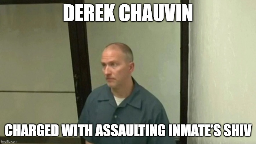 Shiv's Matter | DEREK CHAUVIN; CHARGED WITH ASSAULTING INMATE’S SHIV | image tagged in police,blm,george floyd,prisoners,prisoner,stab | made w/ Imgflip meme maker