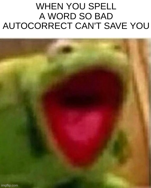 dab ym | WHEN YOU SPELL A WORD SO BAD AUTOCORRECT CAN'T SAVE YOU | image tagged in ahhhhhhhhhhhhh,autocorrect | made w/ Imgflip meme maker