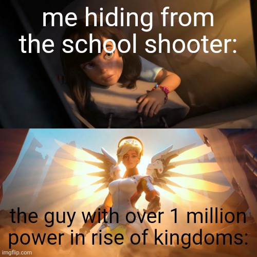 Overwatch Mercy Meme | me hiding from the school shooter:; the guy with over 1 million power in rise of kingdoms: | image tagged in overwatch mercy meme | made w/ Imgflip meme maker