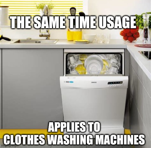 THE SAME TIME USAGE APPLIES TO CLOTHES WASHING MACHINES | made w/ Imgflip meme maker