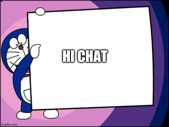 Doraemon Wants To Say Something | HI CHAT | image tagged in doraemon wants to say something,hi chat | made w/ Imgflip meme maker