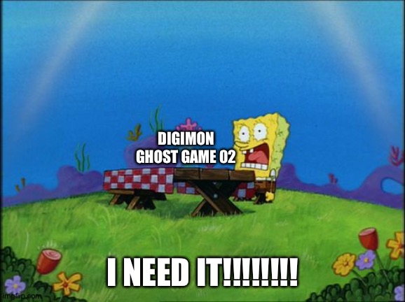Spongebob wants a Digimon Ghost game 02 | DIGIMON GHOST GAME 02; I NEED IT!!!!!!!! | image tagged in i need it | made w/ Imgflip meme maker