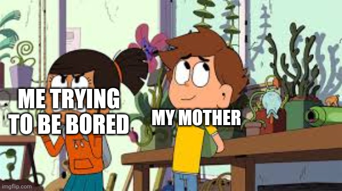 I am a bored mother | ME TRYING TO BE BORED; MY MOTHER | image tagged in nate is late going to a yard,memes,funny | made w/ Imgflip meme maker