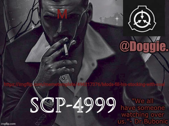 Doggies Announcement temp (SCP) | M; https://imgflip.com/memetemplate/496217376/Mods-fill-his-stocking-with-coal | image tagged in doggies announcement temp scp | made w/ Imgflip meme maker