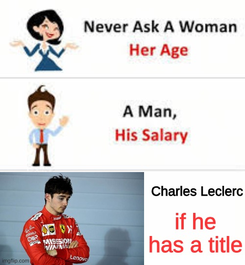 Charles Leclerc | Charles Leclerc; if he has a title | image tagged in never ask a woman her age,f1 | made w/ Imgflip meme maker