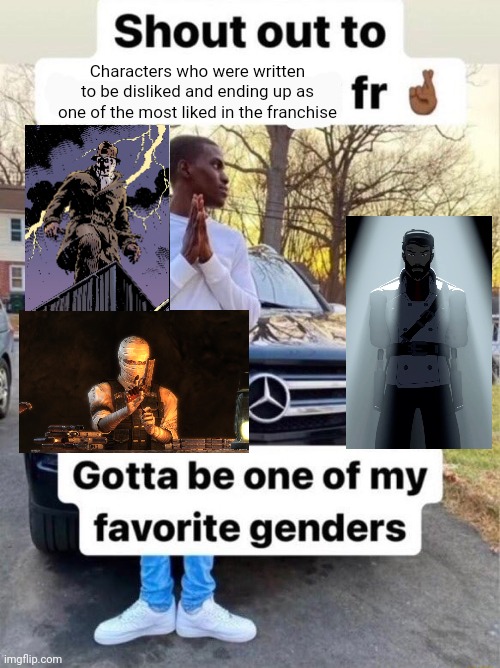 Shout out to.... Gotta be one of my favorite genders | Characters who were written to be disliked and ending up as one of the most liked in the franchise | image tagged in shout out to gotta be one of my favorite genders | made w/ Imgflip meme maker