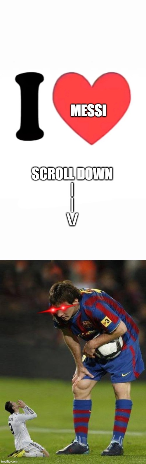 MESSIIIII | MESSI; SCROLL DOWN
|
|
\/ | image tagged in i heart,messi and little ronaldo,messi,forever | made w/ Imgflip meme maker