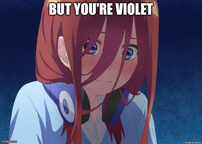 Miku Nakano Cry | BUT YOU'RE VIOLET | image tagged in miku nakano cry | made w/ Imgflip meme maker