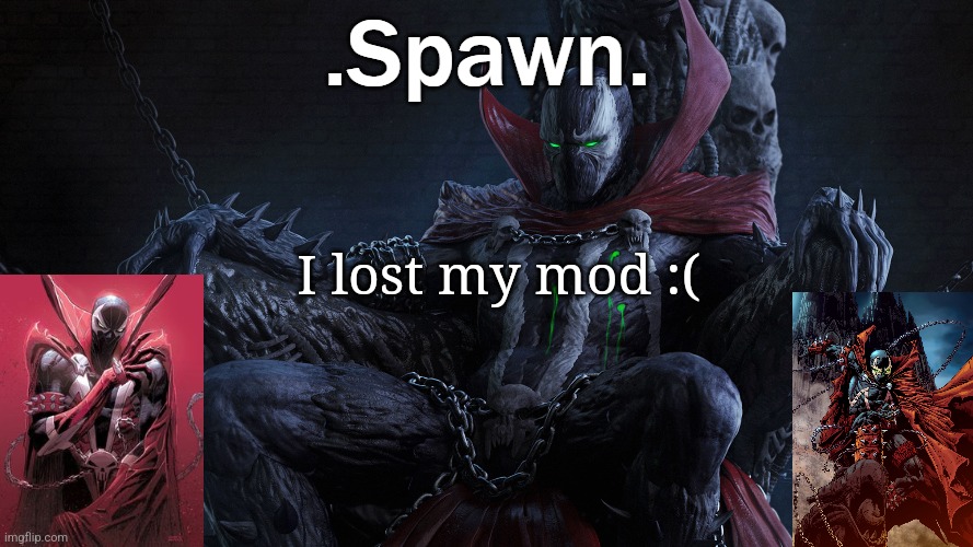 .Spawn. | I lost my mod :( | image tagged in spawn | made w/ Imgflip meme maker
