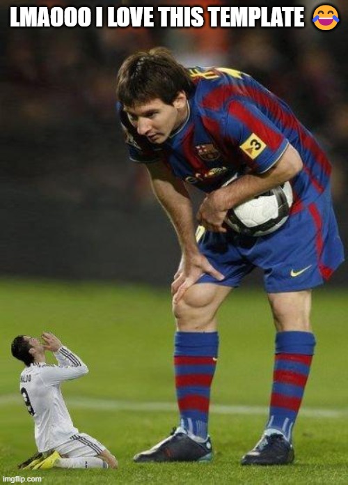 Messi and little ronaldo | LMAOOO I LOVE THIS TEMPLATE 😂 | image tagged in messi and little ronaldo | made w/ Imgflip meme maker