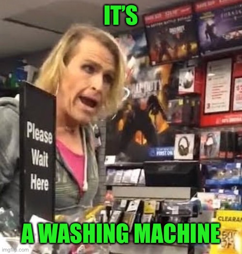 it's ma'am | IT’S A WASHING MACHINE | image tagged in it's ma'am | made w/ Imgflip meme maker