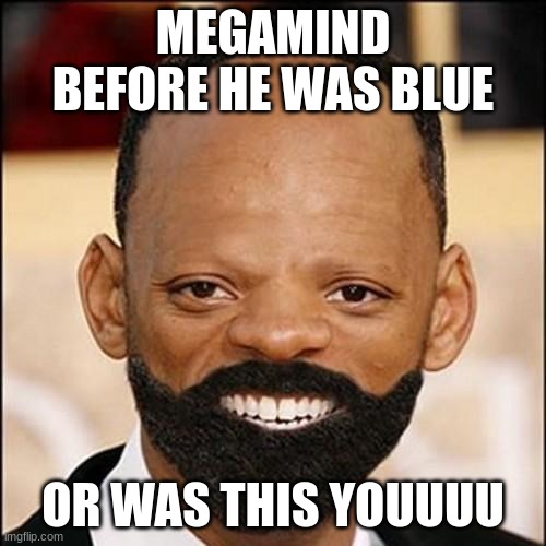 Megamind as a non-blue | MEGAMIND BEFORE HE WAS BLUE; OR WAS THIS YOUUUU | image tagged in i love,megamind,forehead,big brain | made w/ Imgflip meme maker