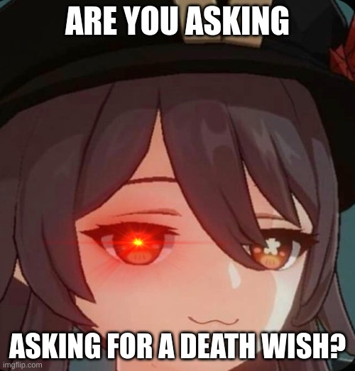 Huh- More dead bodys for meehehe ^^ <3 | ARE YOU ASKING; ASKING FOR A DEATH WISH? | image tagged in hu tao,sillie,genshin impact,genshin,coffins | made w/ Imgflip meme maker