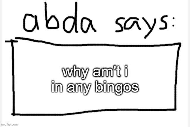 unless there is | why am't i in any bingos | image tagged in anotherbadlydrawnaxolotl s announcement temp | made w/ Imgflip meme maker