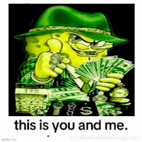 gangter sungerbop | image tagged in this is you and me,spongebob sagpants | made w/ Imgflip meme maker