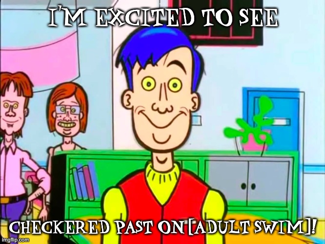 Andy likes Checkered Past. | I'M EXCITED TO SEE; CHECKERED PAST ON [ADULT SWIM]! | image tagged in smiling andy french,adult swim,checkered past | made w/ Imgflip meme maker