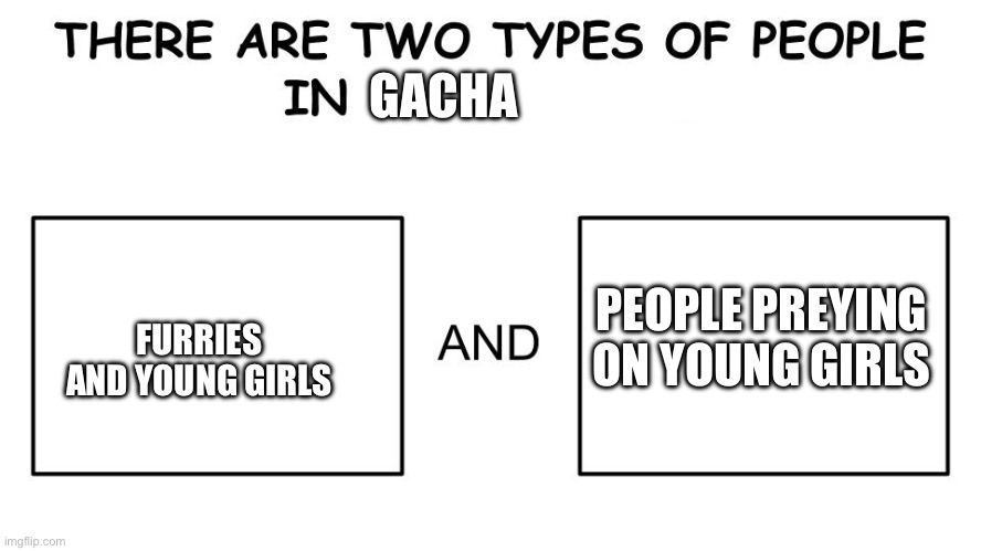 Furries and preyers can blend | GACHA; FURRIES AND YOUNG GIRLS; PEOPLE PREYING ON YOUNG GIRLS | image tagged in there are two types of people in this world | made w/ Imgflip meme maker