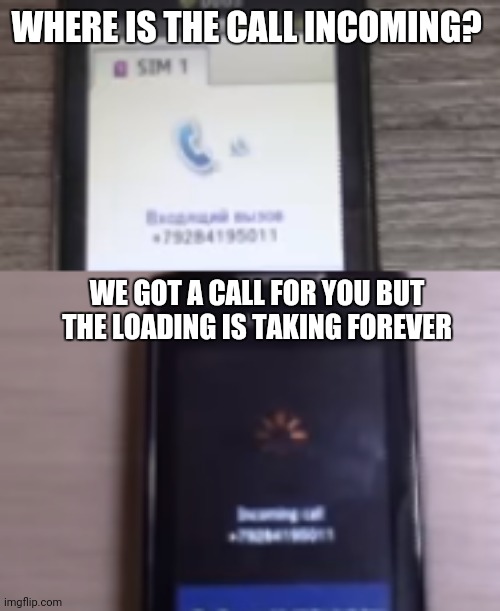 Wtf | WHERE IS THE CALL INCOMING? WE GOT A CALL FOR YOU BUT THE LOADING IS TAKING FOREVER | made w/ Imgflip meme maker