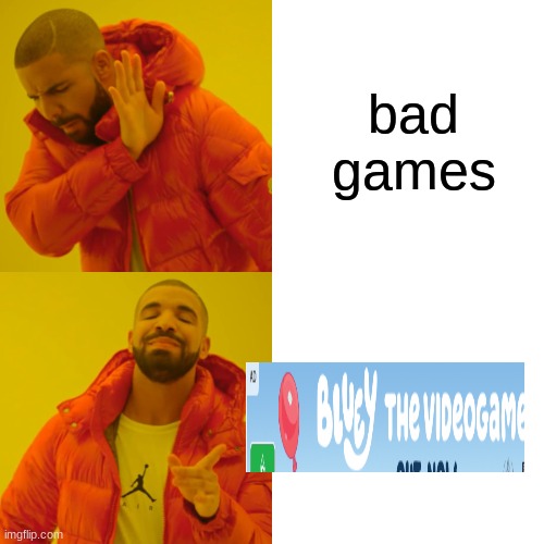 Drake Hotline Bling | bad games | image tagged in memes,drake hotline bling | made w/ Imgflip meme maker