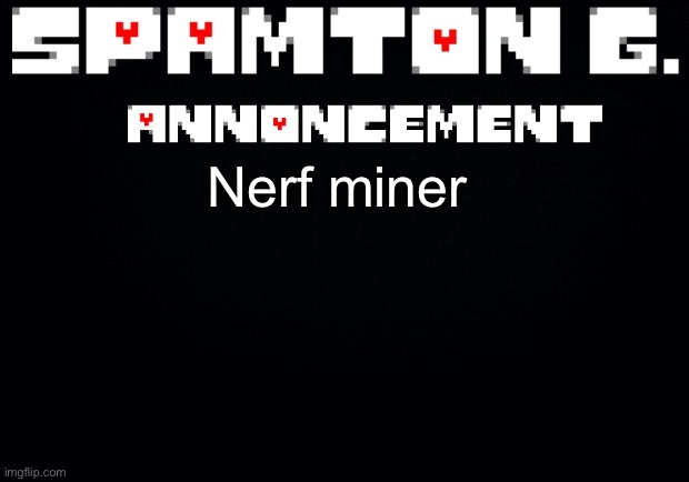 Spamton announcement temp | Nerf miner | image tagged in spamton announcement temp | made w/ Imgflip meme maker
