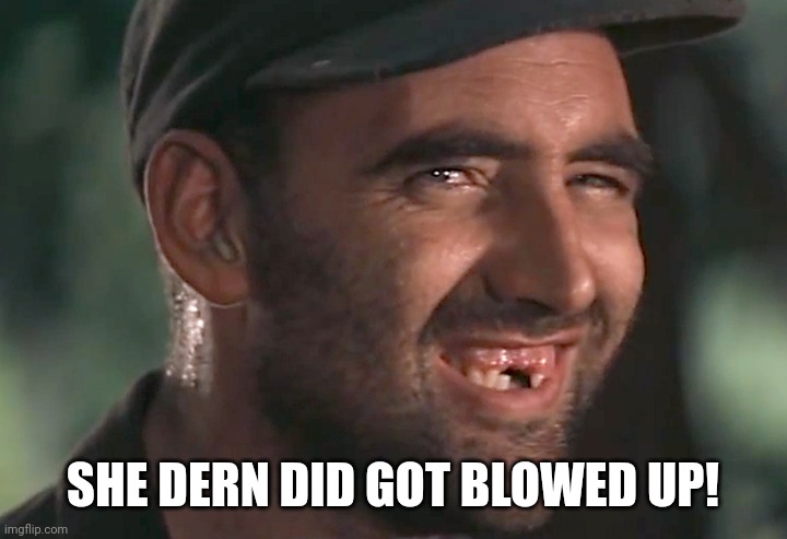 hick | SHE DERN DID GOT BLOWED UP! | image tagged in hick | made w/ Imgflip meme maker