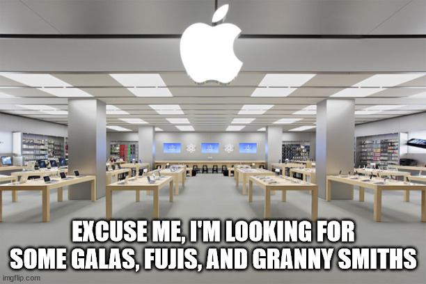Apple Store | EXCUSE ME, I'M LOOKING FOR SOME GALAS, FUJIS, AND GRANNY SMITHS | image tagged in apple store | made w/ Imgflip meme maker