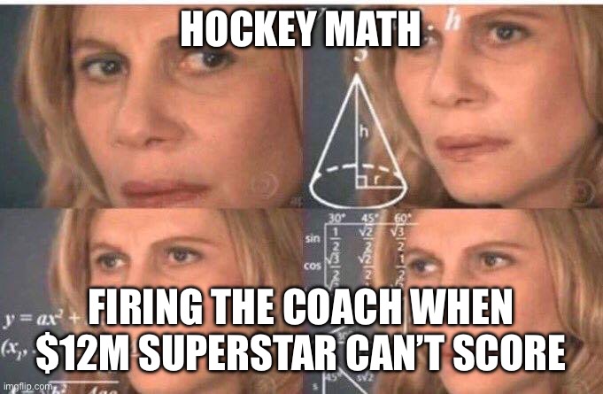 Hockey math | HOCKEY MATH; FIRING THE COACH WHEN $12M SUPERSTAR CAN’T SCORE | image tagged in math lady/confused lady | made w/ Imgflip meme maker