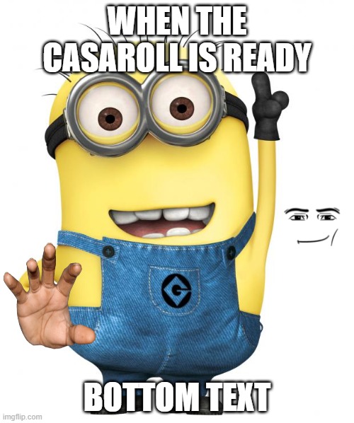 minions | WHEN THE CASAROLL IS READY; BOTTOM TEXT | image tagged in minions | made w/ Imgflip meme maker