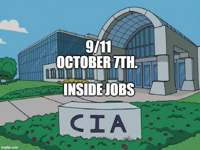 CIA headquarters | 9/11 OCTOBER 7TH. INSIDE JOBS | image tagged in cia headquarters | made w/ Imgflip meme maker
