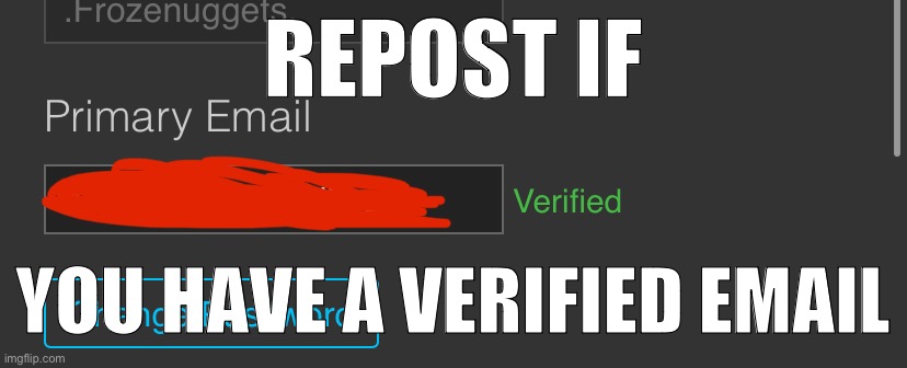 REPOST IF; YOU HAVE A VERIFIED EMAIL | made w/ Imgflip meme maker