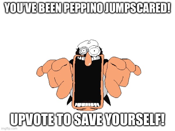 YOU’VE BEEN PEPPINO JUMPSCARED! UPVOTE TO SAVE YOURSELF! | image tagged in pizza tower | made w/ Imgflip meme maker