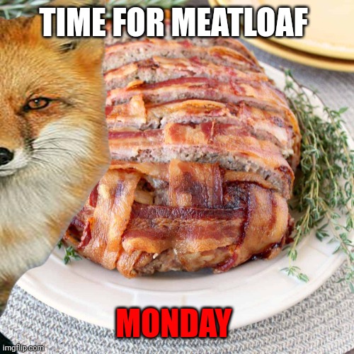 Meatloaf Monday | TIME FOR MEATLOAF; MONDAY | image tagged in important,facts | made w/ Imgflip meme maker