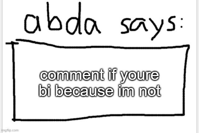 if you no then up | comment if youre bi because im not | image tagged in anotherbadlydrawnaxolotl s announcement temp | made w/ Imgflip meme maker