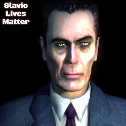 gman | Slavic Lives Matter | image tagged in gman,slavic | made w/ Imgflip meme maker