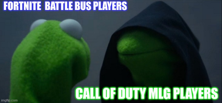 Evil Kermit | FORTNITE  BATTLE BUS PLAYERS; CALL OF DUTY MLG PLAYERS | image tagged in memes,evil kermit | made w/ Imgflip meme maker