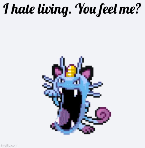 Golth | I hate living. You feel me? | image tagged in golth | made w/ Imgflip meme maker