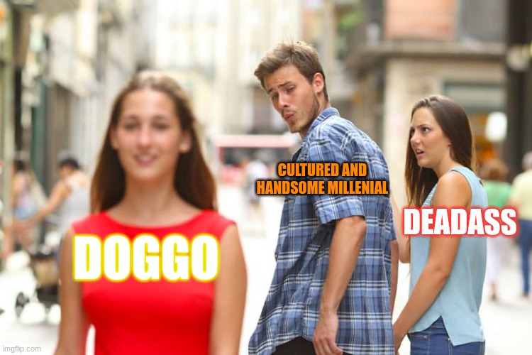 Distracted Boyfriend | CULTURED AND HANDSOME MILLENIAL; DEADASS; DOGGO | image tagged in memes,distracted boyfriend | made w/ Imgflip meme maker